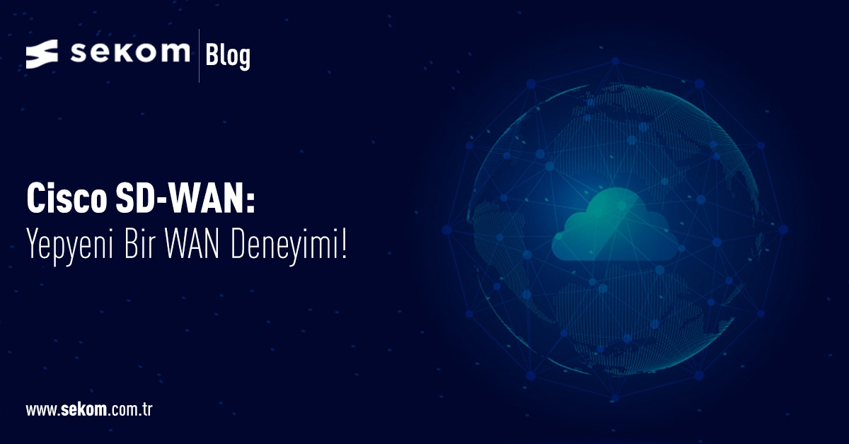 Cisco SD-WAN: Yepyeni Bir WAN Deneyimi!