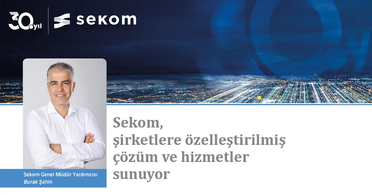 Sekom, Şirketlere Özelleştirilmiş Çözüm ve Hizmetler Sunuyor