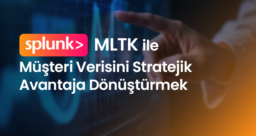Splunk MLTK ile Müşteri Verisini Stratejik Avantaja Dönüştürmek